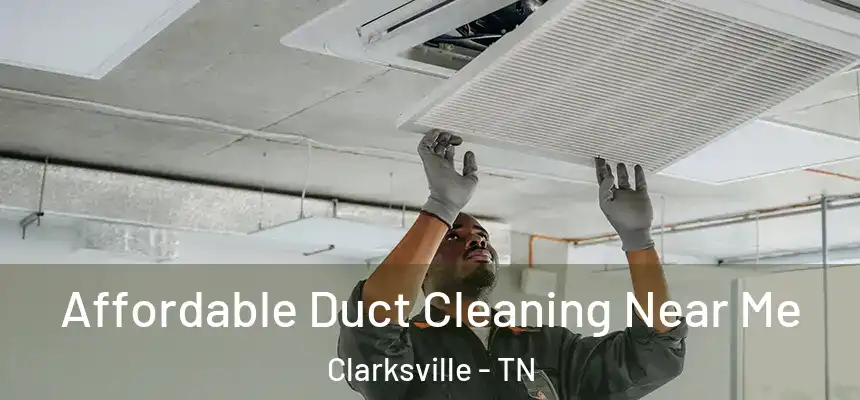 Affordable Duct Cleaning Near Me Clarksville - TN
