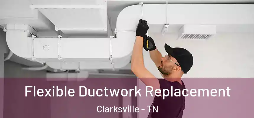  Flexible Ductwork Replacement Clarksville - TN